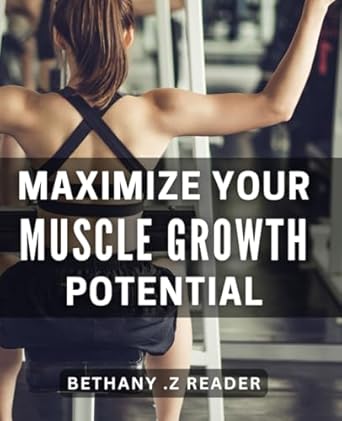 Maximize Your Muscle Growth Potential: Unlock Your Body's Full Potential for Massive Muscle Growth