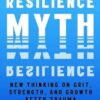 The Resilience Myth: New Thinking on Grit, Strength, and Growth After Trauma