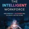 The Intelligent Workforce: How Humans & Machines Will Co-Create a Better Future