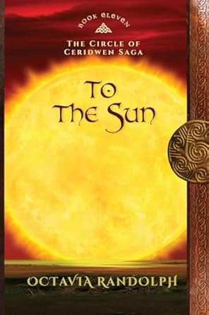 To the Sun: Book Eleven of The Circle of Ceridwen Saga: 11