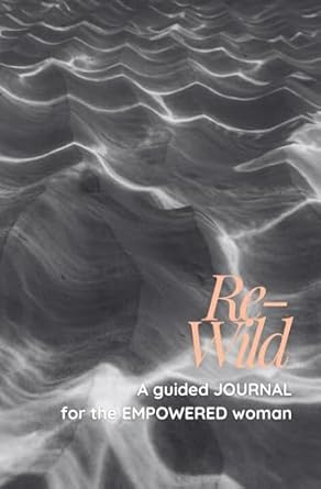 Re-Wild: A guided journal for the empowered woman