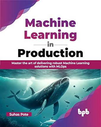 Machine Learning in Production: Master the art of delivering robust Machine Learning solutions with MLOps (English Edition)