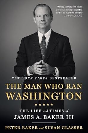 The Man Who Ran Washington: The Life and Times of James A. Baker III