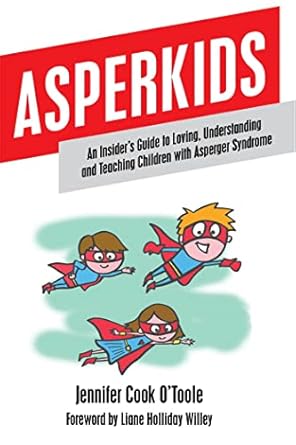 Asperkids: An Insider's Guide to Loving, Understanding and Teaching Chil: dren with Asperger Syndrome