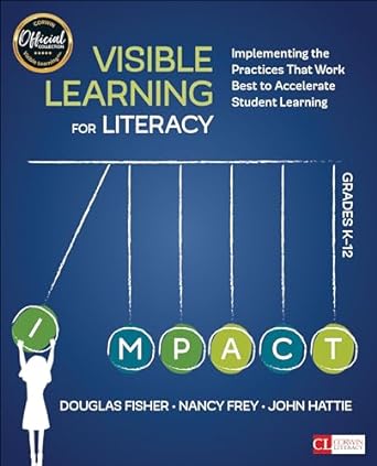 Visible Learning for Literacy, Grades K-12: Implementing the Practices That Work Best to Accelerate Student Learning