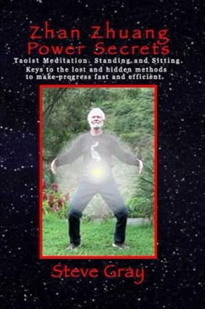 Zhan Zhuang Power Secrets: Taoist Meditation. Standing and Sitting. The lost and hidden methods to make progress fast and efficient.