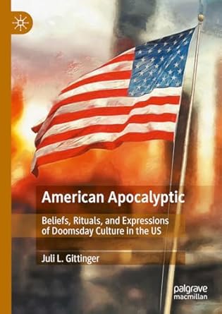 American Apocalyptic: Beliefs, Rituals, and Expressions of Doomsday Culture in the US