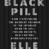 Black Pill: How I Witnessed the Darkest Corners of the Internet Come to Life, Poison Society, and Capture American Politics