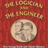 The Logician and the Engineer: How George Boole and Claude Shannon Created the Information Age