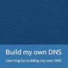 Build my own DNS: Learning by building my own DNS