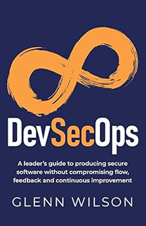 DevSecOps: A leader’s guide to producing secure software without compromising flow, feedback and continuous improvement