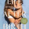 Life After Birth: A Guide to Prepare, Support and Nourish You Through Motherhood