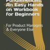 API Fundamentals: An Easy Hands on Workbook for Beginners: For Product Managers & Everyone Else