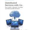 Distributed Services with Go: Your Guide to Reliable, Scalable, and Maintainable Systems