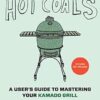 Hot Coals:A User's Guide to Mastering Your Kamado Grill