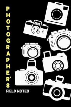 Photographer's Field Notes Log Book: Cute Journal For Tracking Photo Shoots, Location, Camera Settings and Photo Techniques