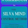 Workbook for the Silva Mind Control Method: A Practical Guide to The Revolutionary Program by the Founder of the World's Most Famous Mind Control Course