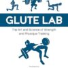 Glute Lab: The Art and Science of Strength and Physique Training