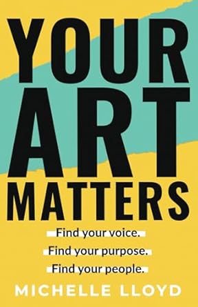 Your Art Matters: Find Your Voice. Find Your Purpose. Find Your People.