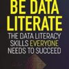 Be Data Literate: The Data Literacy Skills Everyone Needs To Succeed
