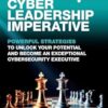 The Cyber Leadership Imperative: Powerful Strategies to Unlock Your Potential and Become an Exceptional Cybersecurity Executive
