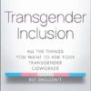 Transgender Inclusion: All the Things You Want to Ask Your Transgender Coworker but Shouldn't