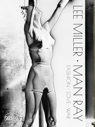 Lee Miller Man Ray: A portrait of Surrealism: Fashion - Love - War