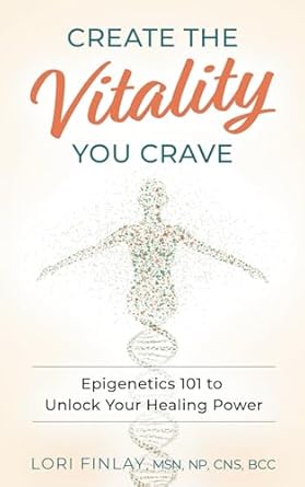 Create the Vitality You Crave: Epigenetics 101 to Unlock Your Healing Power