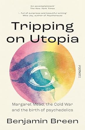 Tripping on Utopia: Margaret Mead, The Cold War and the Birth of Psychedelics