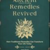 The Lost Ancient Natural Healing Remedies Revived Book: How Traditional Remedies Can Transform Your Life Today