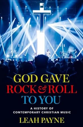 God Gave Rock and Roll to You A History of Contemporary Christian Music