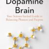 The Dopamine Brain: Your Science-Backed Guide to Balancing Pleasure and Purpose