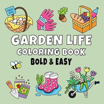 Garden Life Coloring Book: Bold and Easy Designs for Adults, Teens, and Kids. Simple, Cute Illustrations with Thick Lines