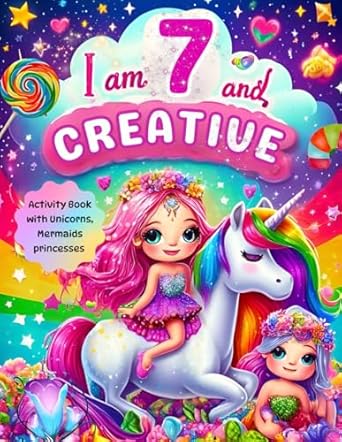 Gifts for 7 Year Old Girls : I Am 7 and Creative : Activity Book with Unicorns, Mermaids, Princesses: Christmas Birthday Presents for Girl Age Seven