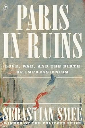 Paris in Ruins: Love, War and the Birth of Impressionism