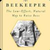 The Idle Beekeeper: The Low-Effort, Natural Way to Raise Bees