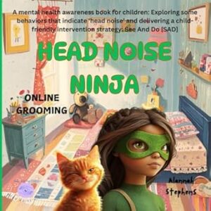 HEAD NOISE NINJA - ONLINE GROOMING: A mental health awareness book for children: Exploring some key behaviors that indicate a person may be suffering ... a simple intervention strategy – SAD.