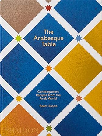 The Arabesque Table: Contemporary Recipes from the Arab World