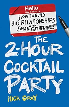 The 2-Hour Cocktail Party: How to Build Big Relationships with Small Gatherings