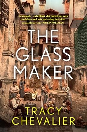 The Glassmaker: A spellbinding new novel set in Venice, from the acclaimed author of GIRL WITH A PEARL EARRING