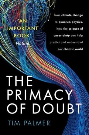 The Primacy of Doubt From climate change to quantum physics, how the science o: From climate change to quantum physics, how the science of uncertainty can help predict and understand our chaotic world