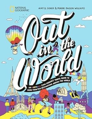 Out in the World: An LGBTQIA+ (and Friends!) Travel Guide to More Than 100 Destinations Around the World