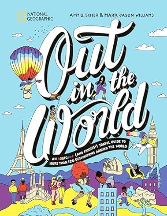 Out in the World: An LGBTQIA+ (and Friends!) Travel Guide to More Than 100 Destinations Around the World