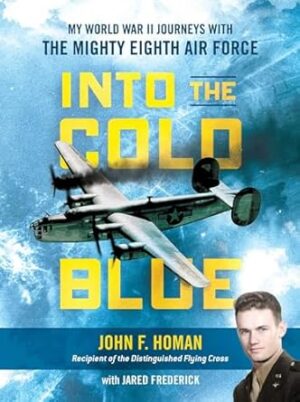 Into the Cold Blue: My World War II Journeys with the Mighty Eighth Air Force