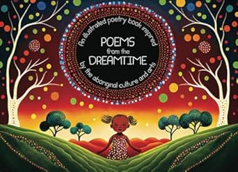 Poems form the Dreamtime: An illustrated poetry book inspired by the aboriginal culture and arts