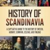 History of Scandinavia: A Captivating Guide to the History of Sweden, Norway, Denmark, Iceland, and Finland