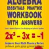 Algebra Essentials Practice Workbook with Answers: Linear & Quadratic Equations, Cross Multiplying, and Systems of Equations: Improve Your Math Fluency Series