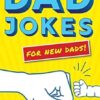 Dad Jokes for New Dads: Embarrass Your Kids Early!