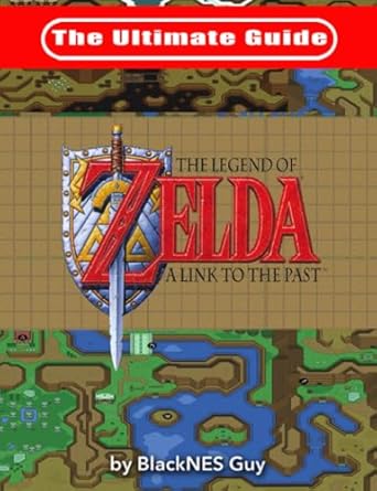The Ultimate Guide to The Legend of Zelda A Link to the Past