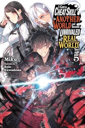 I Got a Cheat Skill in Another World and Became Unrivaled in the Real World, Too, Vol. 5 (light nove: Volume 5